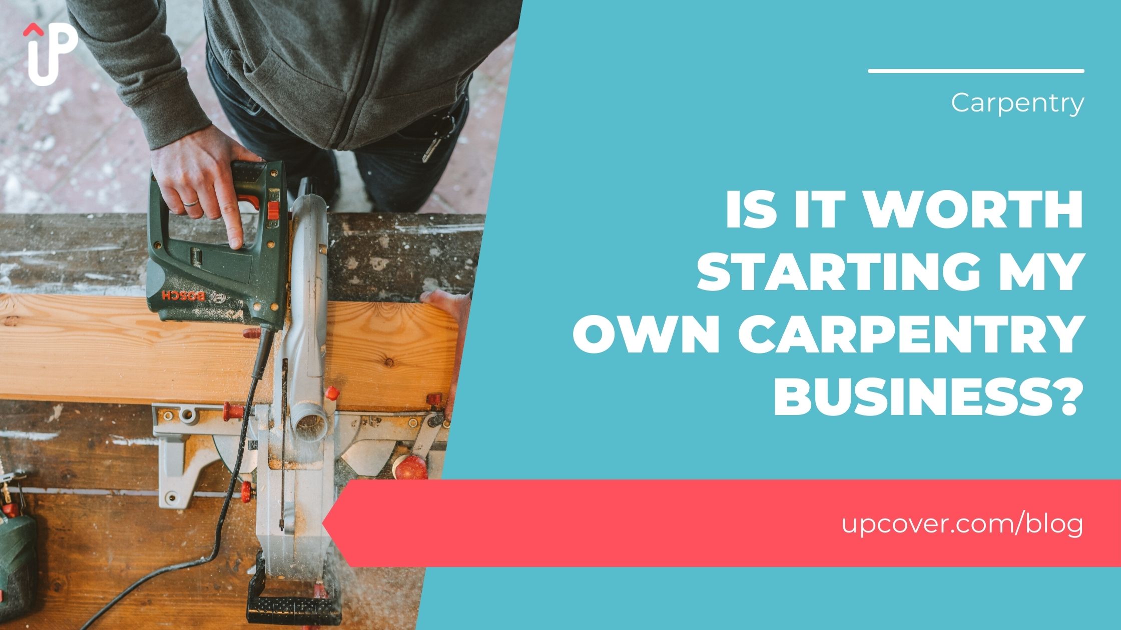 Is It Worth Starting My Own Carpentry Business? upcover Blog